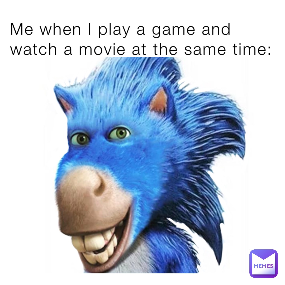 Me when I play a game and watch a movie at the same time:
