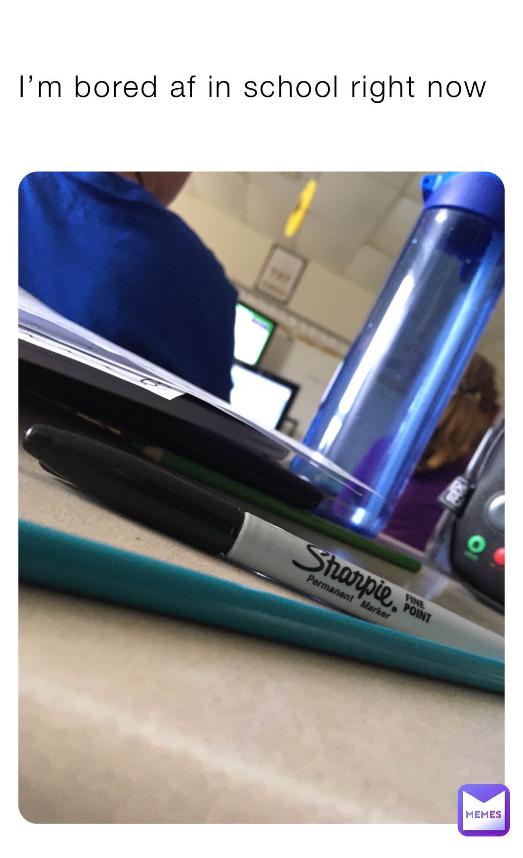 I’m bored af in school right now