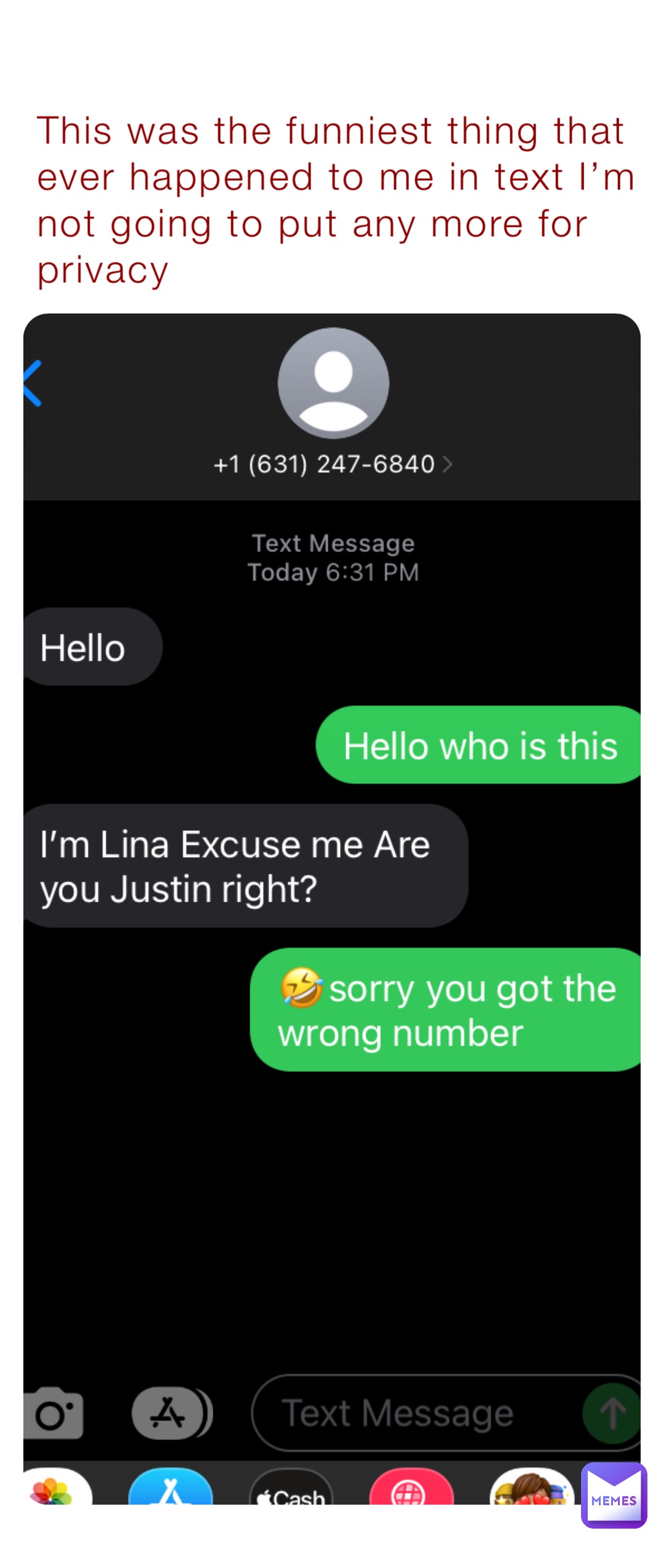 This was the funniest thing that ever happened to me in text I’m not going to put any more for privacy
