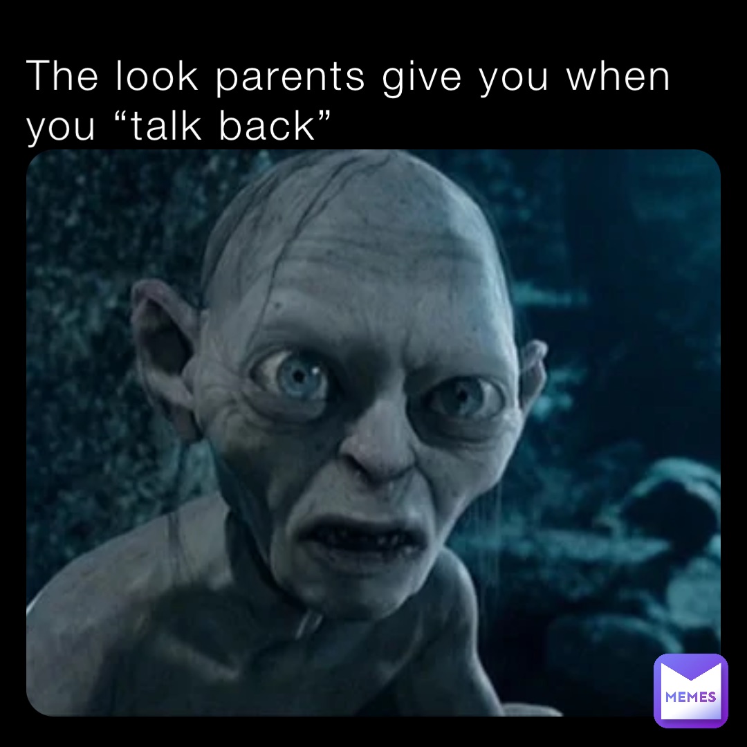 The look parents give you when you “talk back”