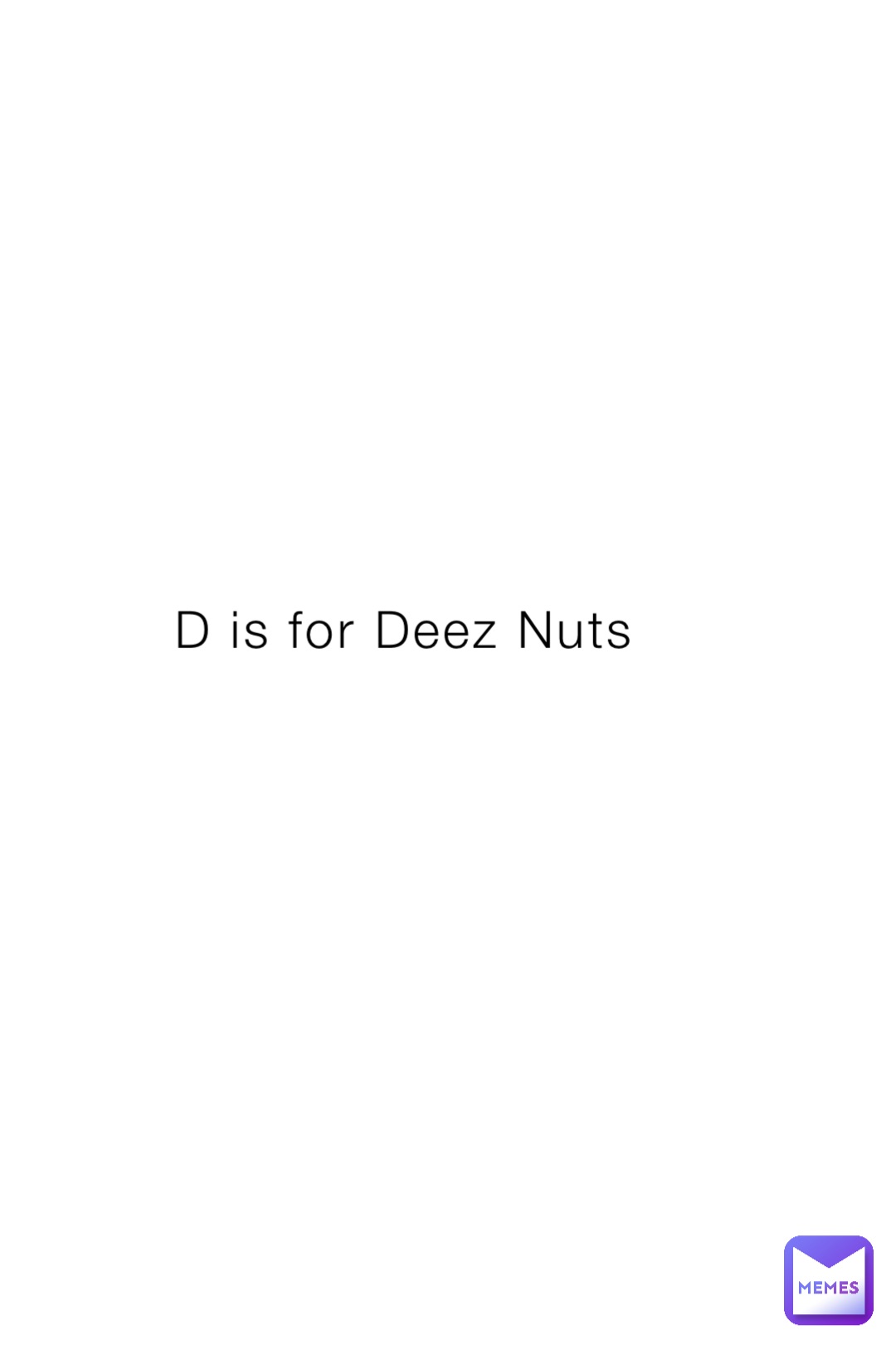 D is for Deez Nuts