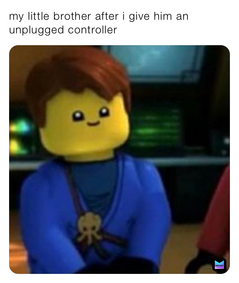 my little brother after i give him an unplugged controller 