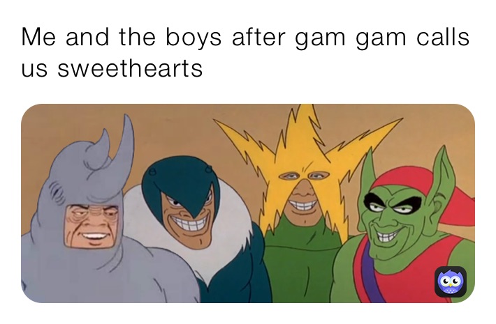 Me and the boys after gam gam calls us sweethearts 