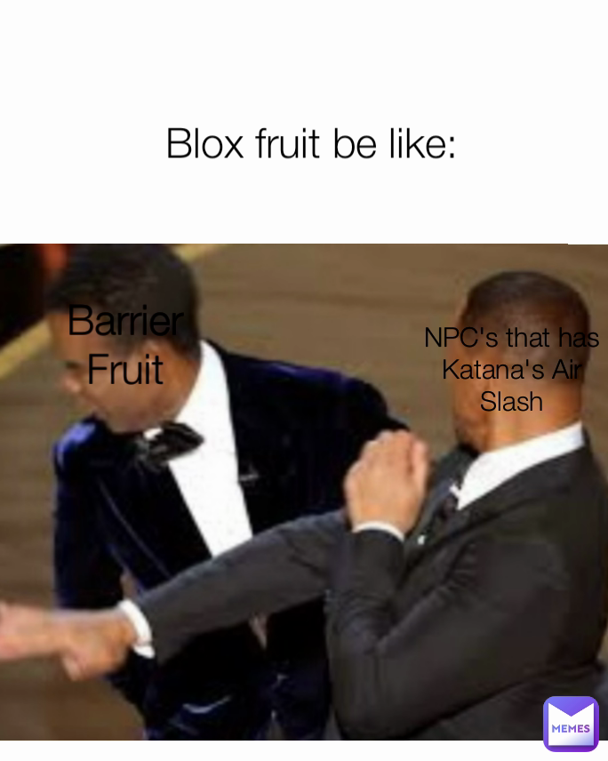 Blox fruit be like:
 Barrier Fruit NPC's that has Katana's Air Slash