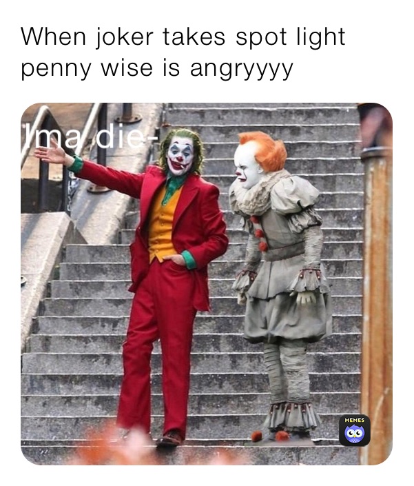When joker takes spot light penny wise is angryyyy