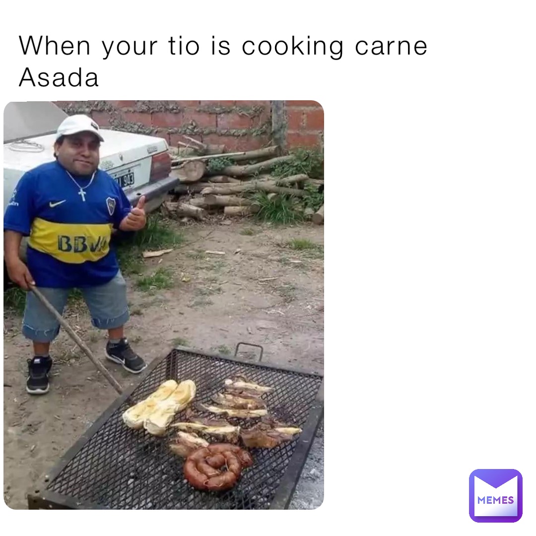 When your tio is cooking carne Asada