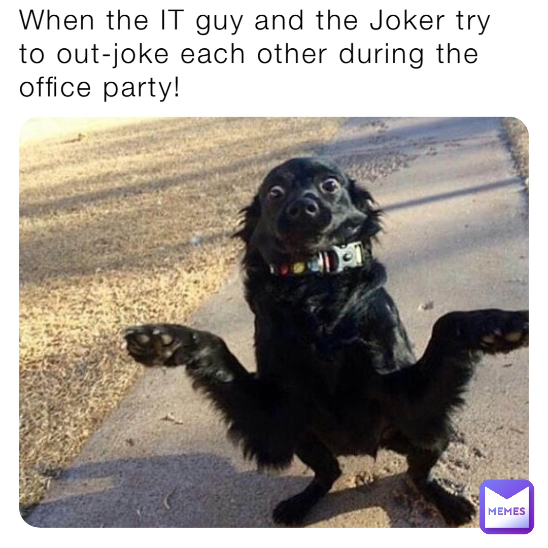 When the IT guy and the Joker try to out-joke each other during the office party!