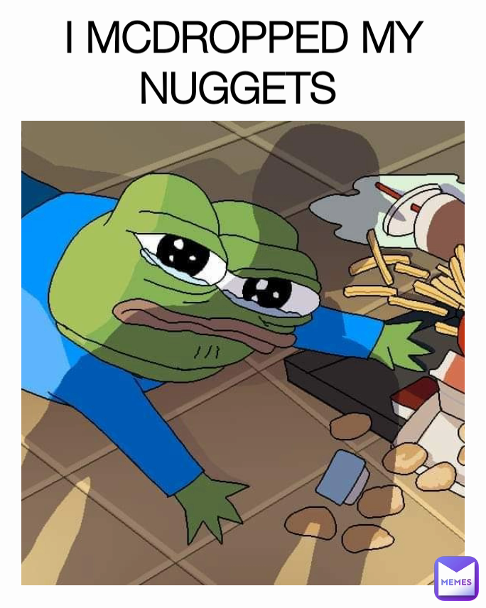 I MCDROPPED MY NUGGETS 