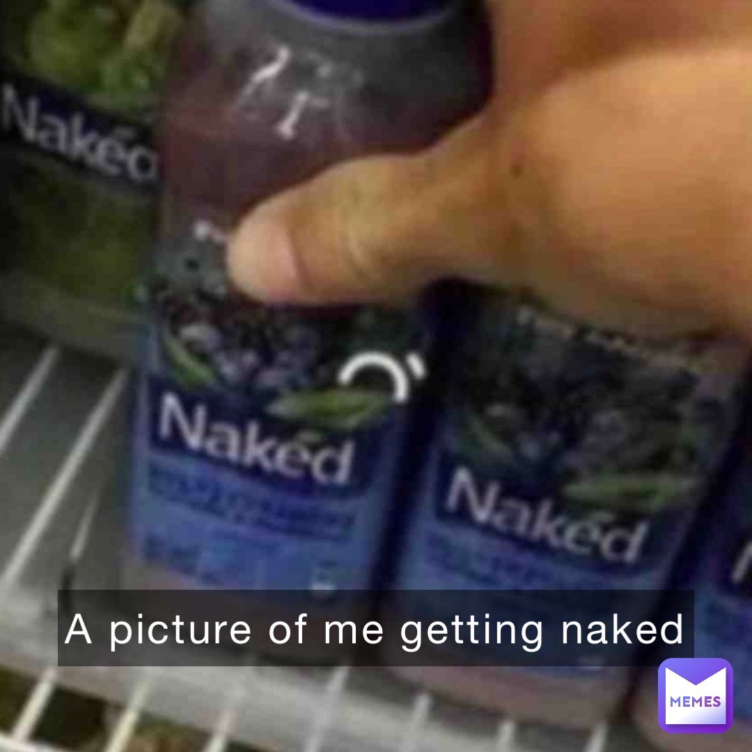 A picture of me getting naked