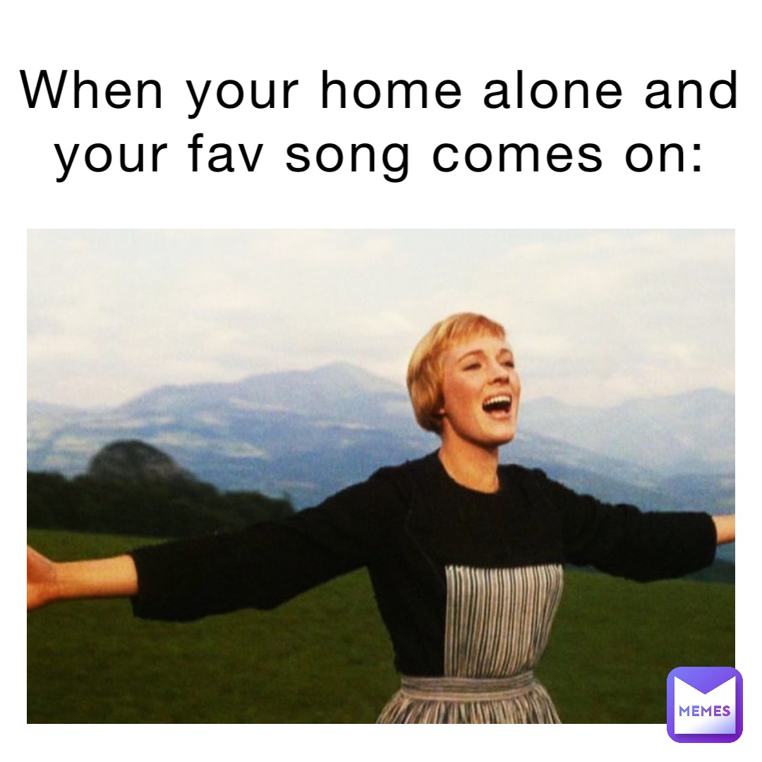 When your home alone and your fav song comes on: