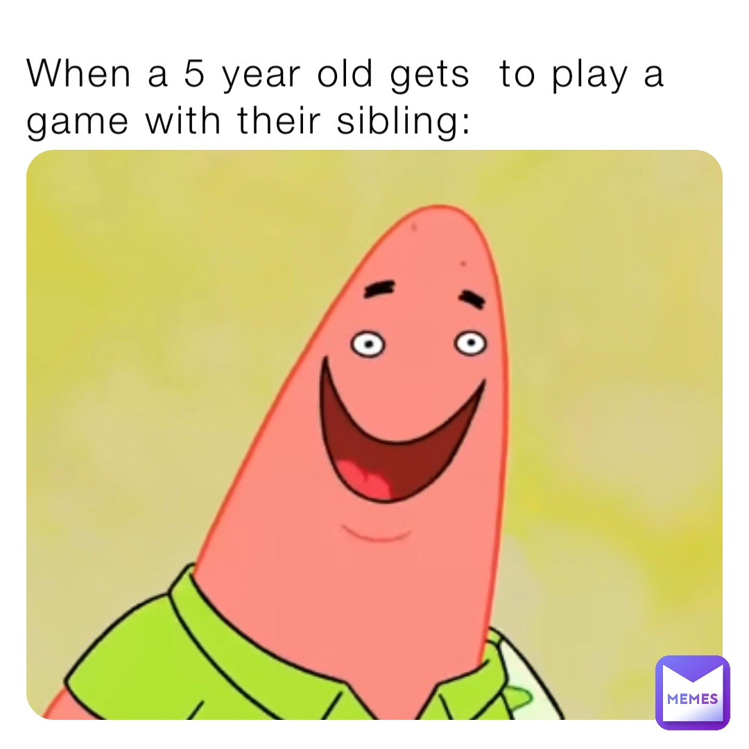 when-a-5-year-old-gets-to-play-a-game-with-their-sibling-hjt2010-memes