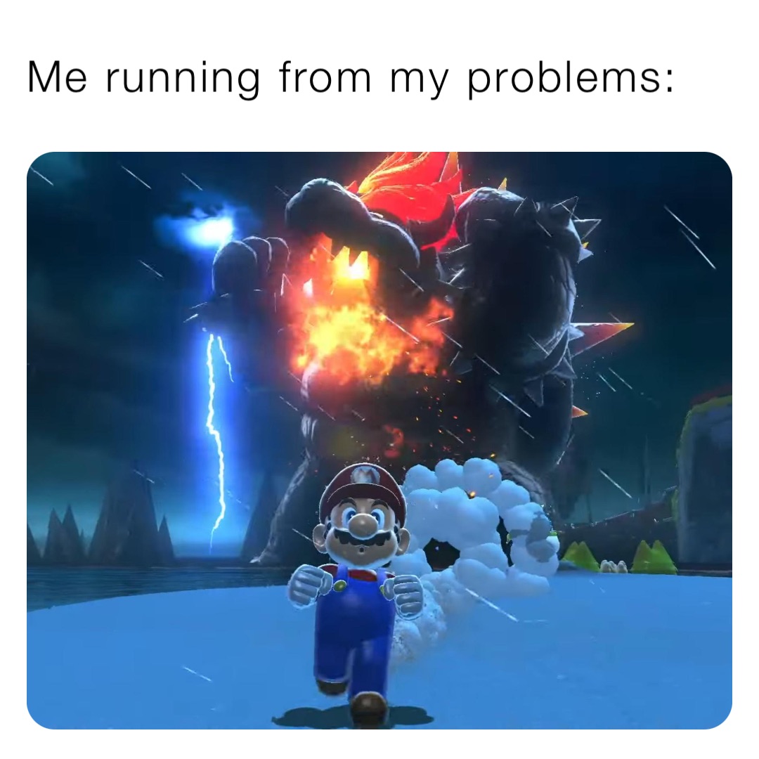 Me running from my problems: