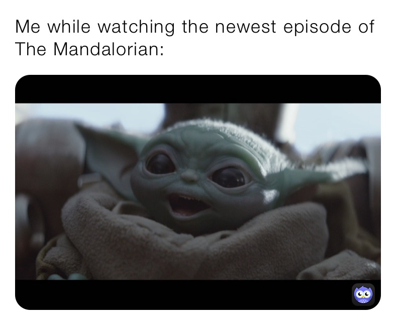 Me while watching the newest episode of The Mandalorian: