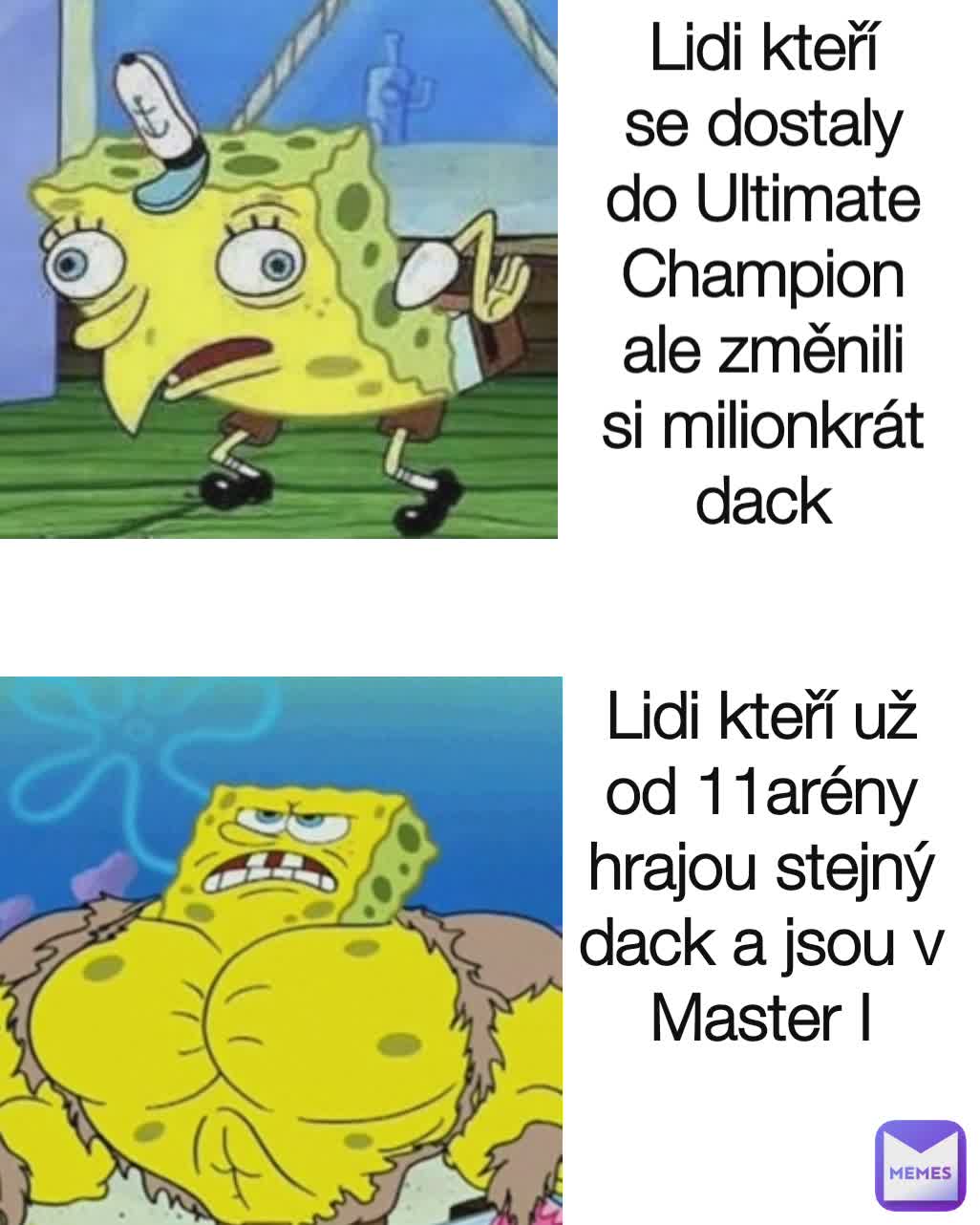 Lidi kteří se dostaly do Ultimate Champion ale změnili si milionkrát dack Lidi kteří už od 11arény hrajou stejný dack a jsou v Master I