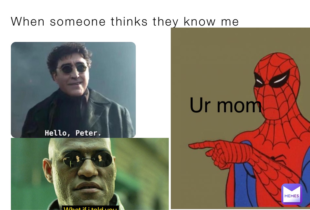 When someone thinks they know me Ur mom