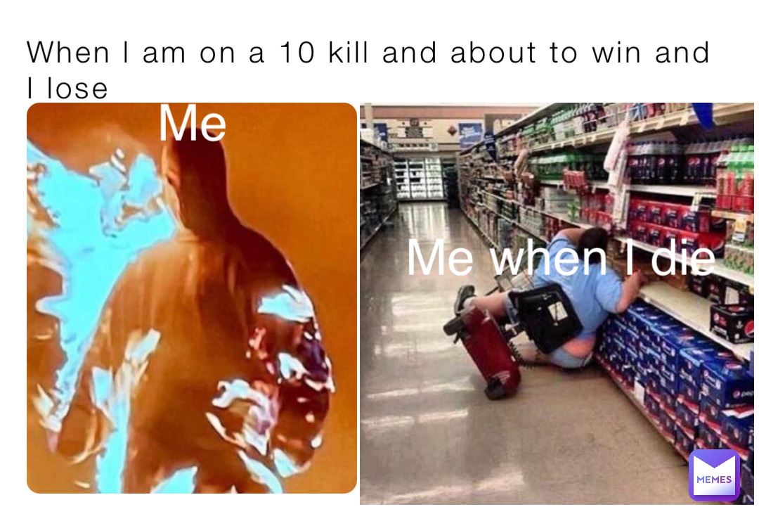When l am on a 10 kill and about to win and I lose Me Me when I die