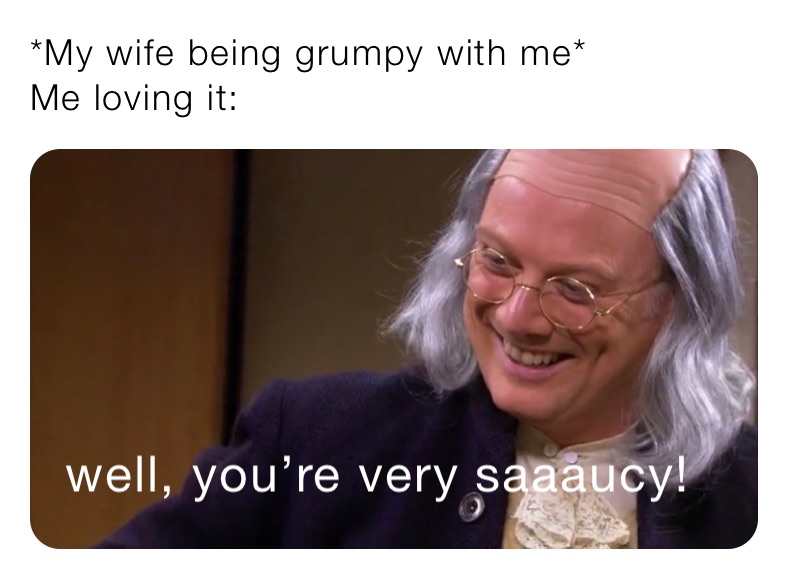 *My wife being grumpy with me*
Me loving it: 