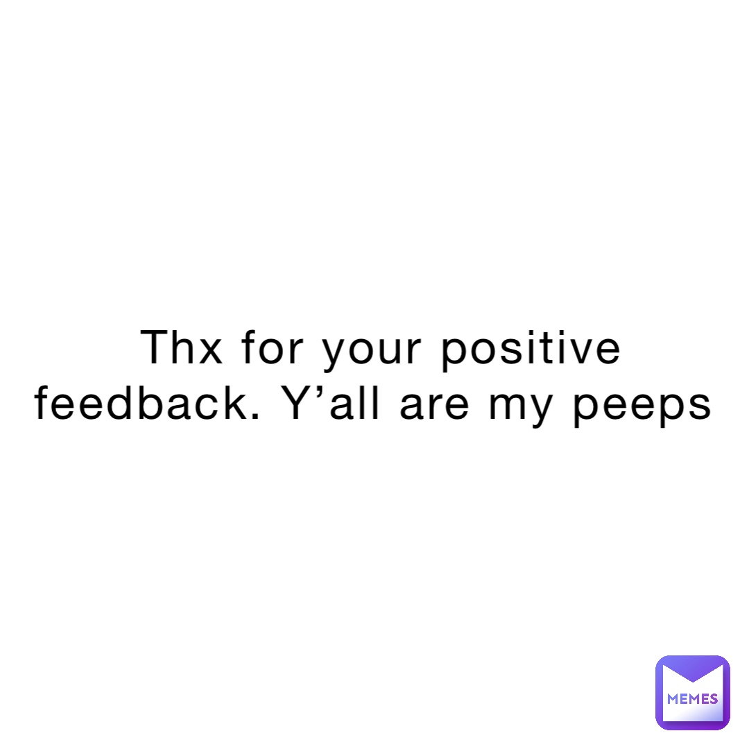 Thx for your positive feedback. Y’all are my peeps