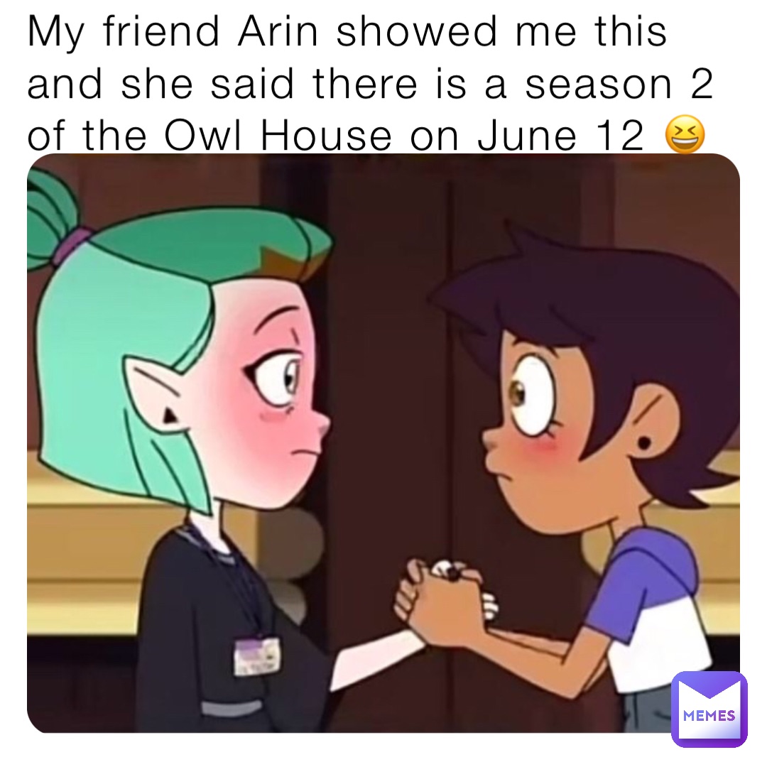 My friend Arin showed me this and she said there is a season 2 of the Owl House on June 12 😆