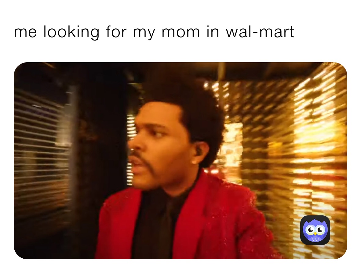 me looking for my mom in wal-mart