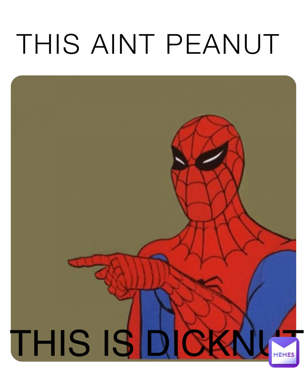THIS AINT PEANUT THIS IS DICKNUT