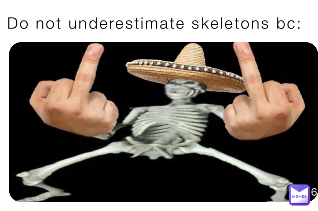 Do not underestimate skeletons bc: