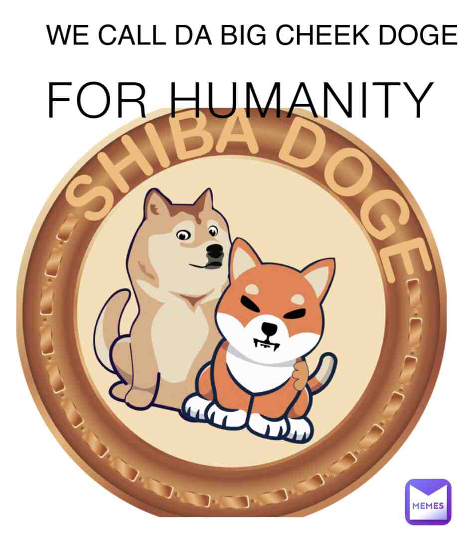 My boy doge is ded bc he f**ked his dic but aleast shove my dick into his brain. Ppl call dis: Shiba doge Me: Shit doge
