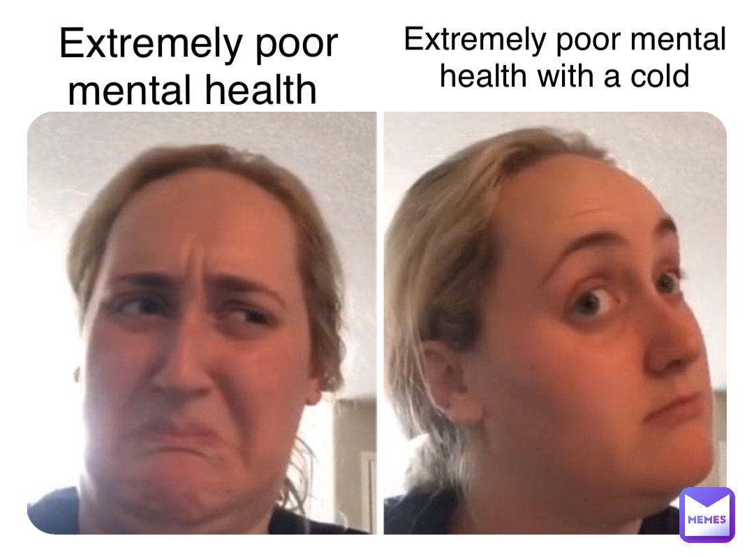 Extremely poor mental health with a cold Extremely poor mental health