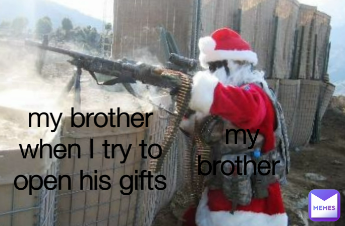  my brother my brother when I try to open his gifts