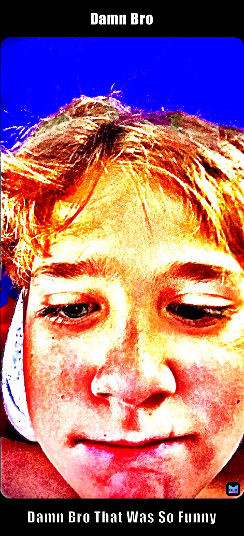 Damn Bro Damn Bro That Was So Funny