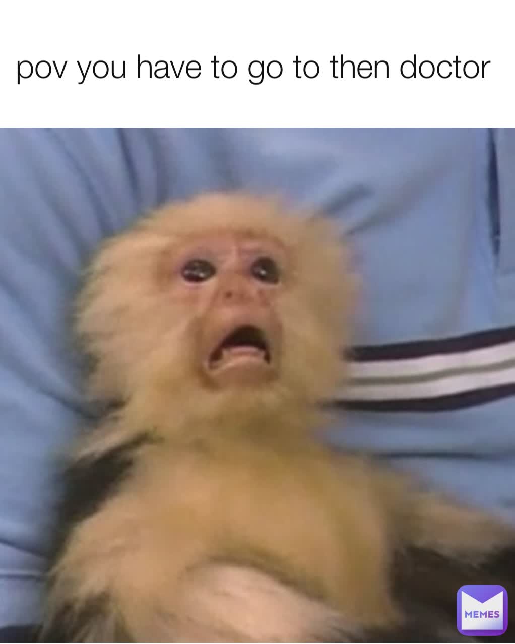 pov you have to go to then doctor 