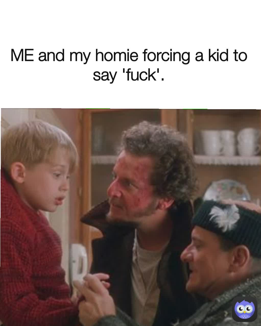 ME and my homie forcing a kid to say 'fuck'.