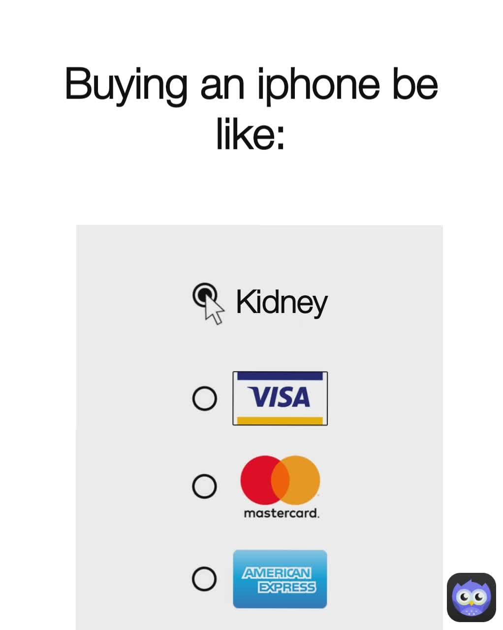 Buying an iphone be like: Kidney
