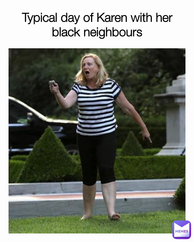 Typical day of Karen with her black neighbours