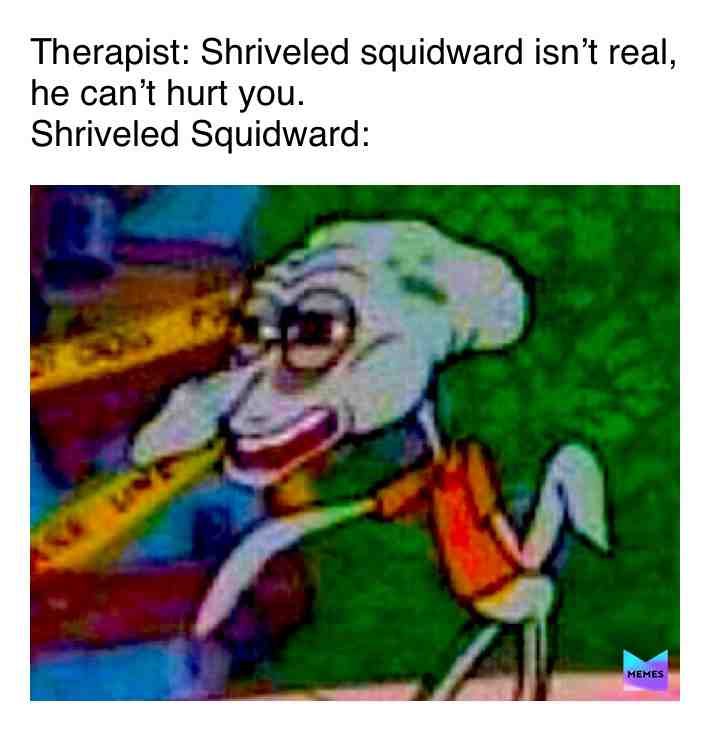 i see him in my nightmares #squidwardmemes #okboomer #therapist #shooketh