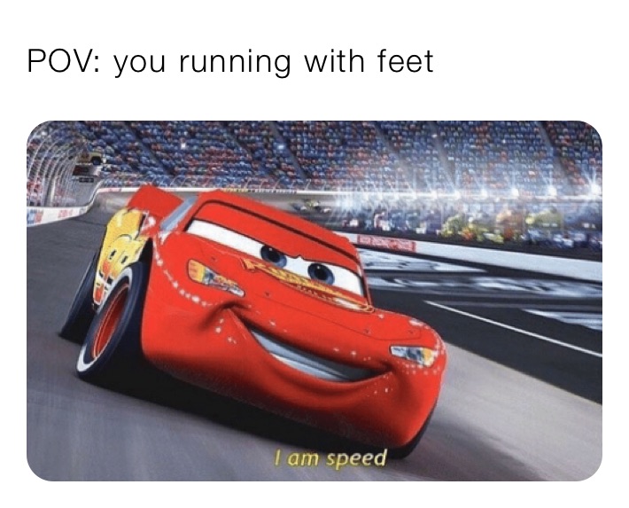 POV: you running with feet