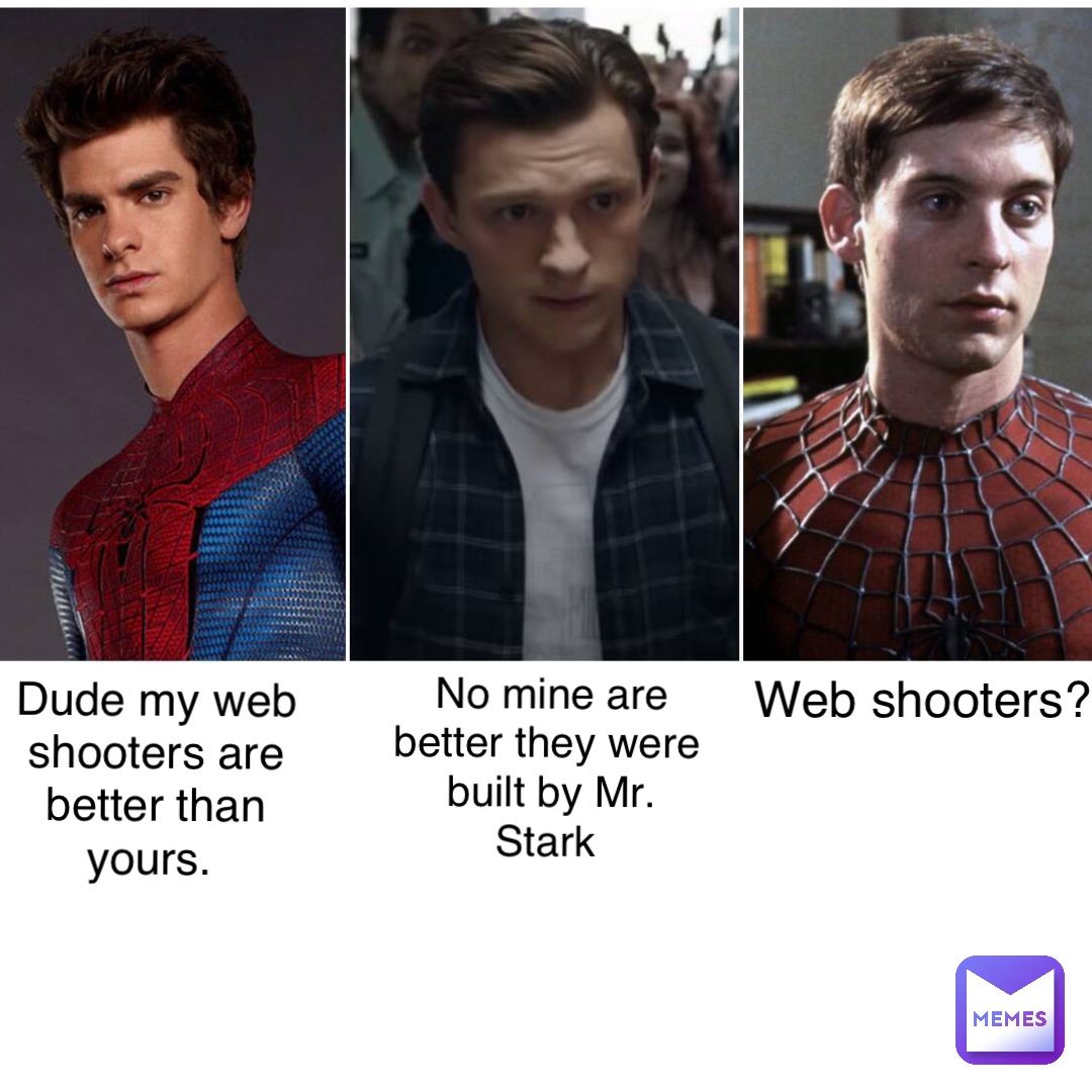 Double tap to edit Dude my web shooters are better than yours. No mine are better they were built by Mr. Stark Web shooters?
