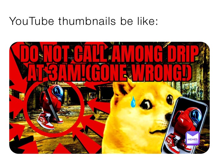 YouTube Thumbnails Be Like Memesmmm Memes