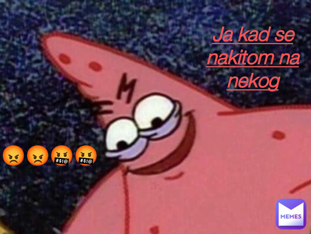 Ja kad se nakitom na nekog 😡😡🤬🤬