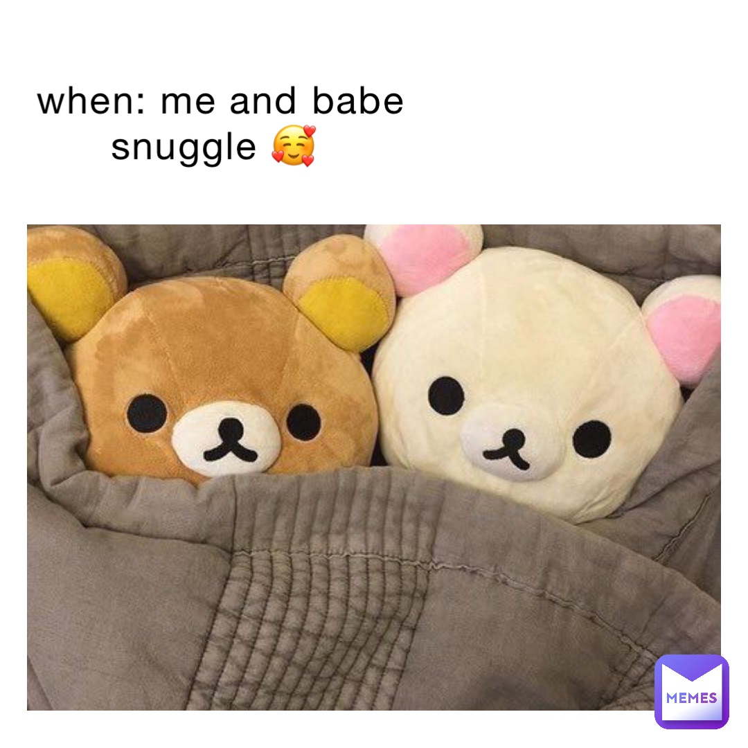 when: me and babe snuggle 🥰