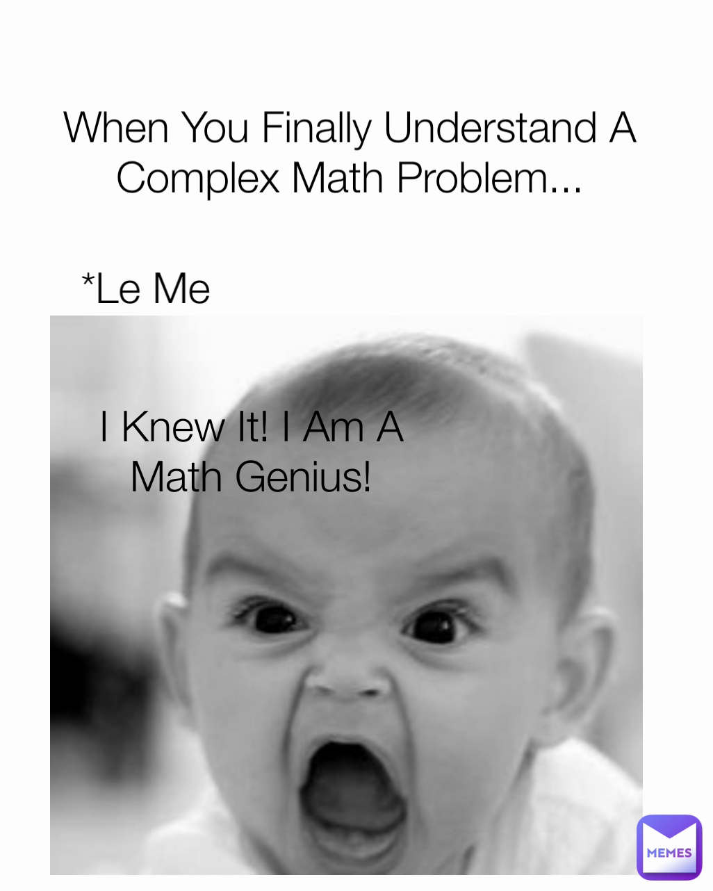 When You Finally Understand A Complex Math Problem... *Le Me I Knew It! I Am A Math Genius!