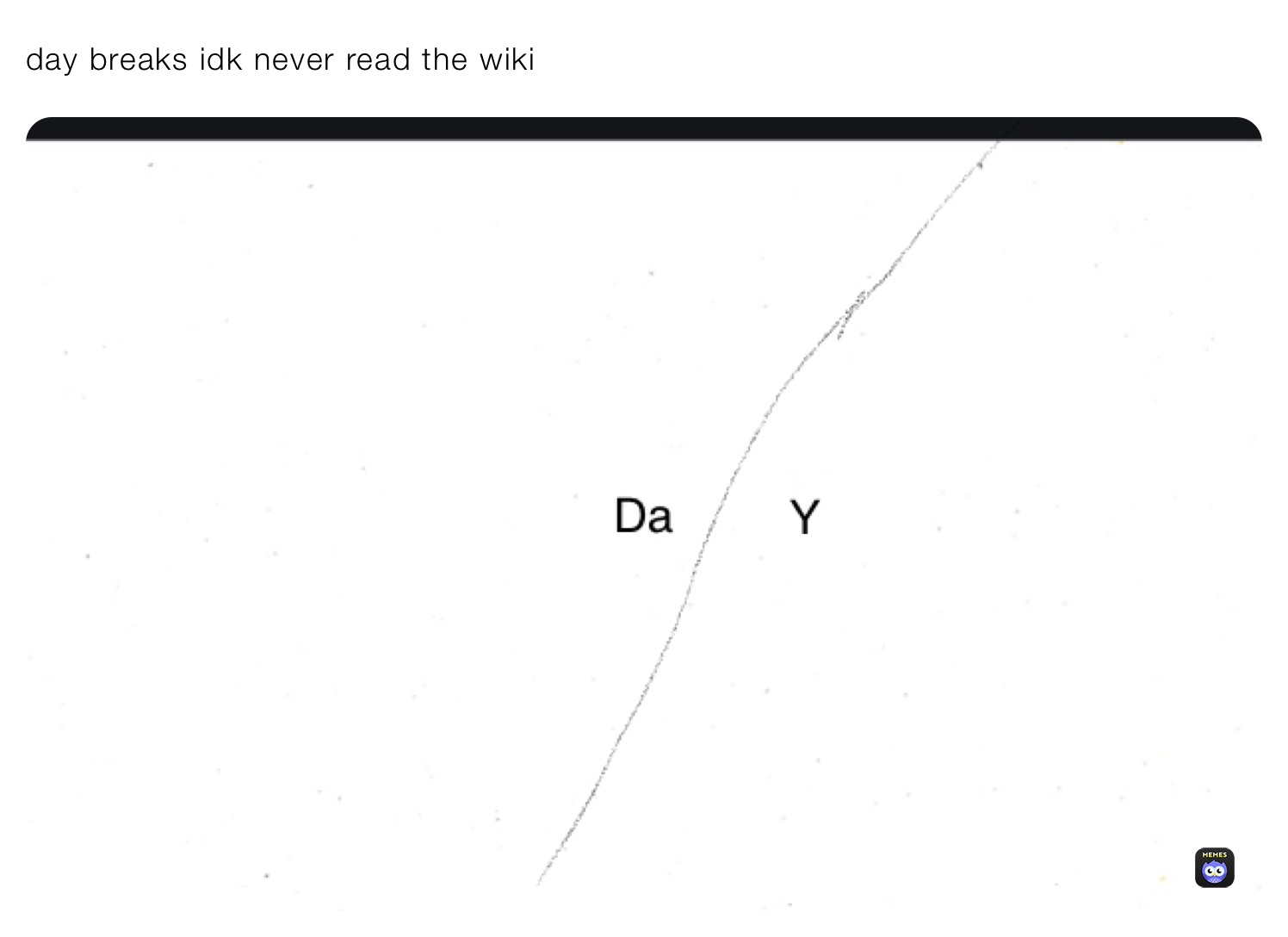 day breaks idk never read the wiki