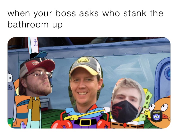 when your boss asks who stank the bathroom up