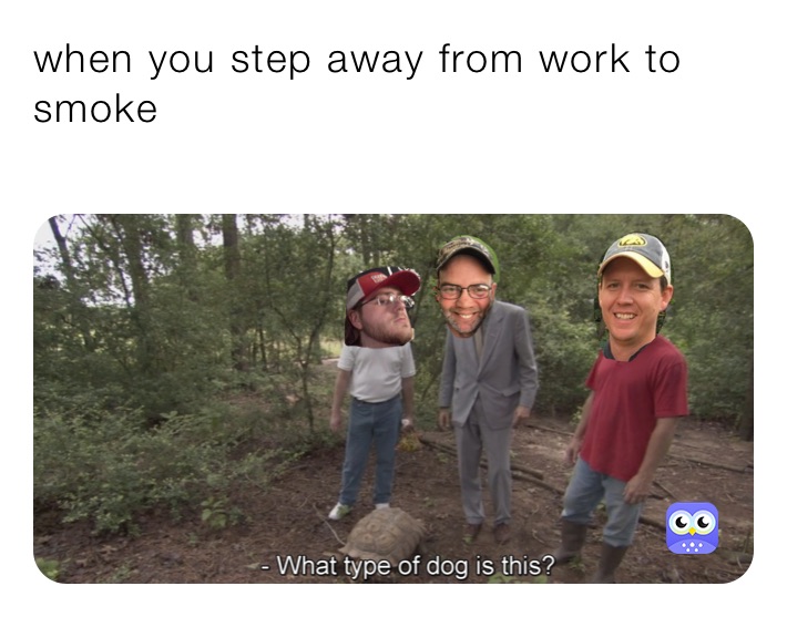 when you step away from work to smoke
