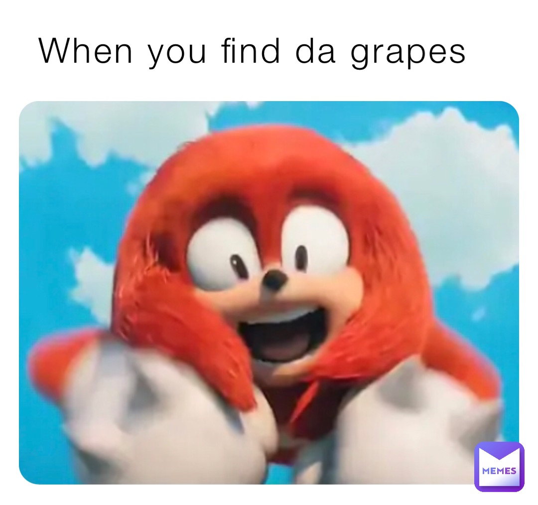 When you find da grapes