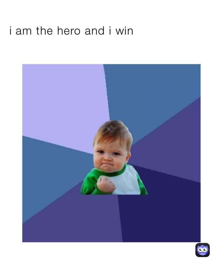 
i am the hero and i win