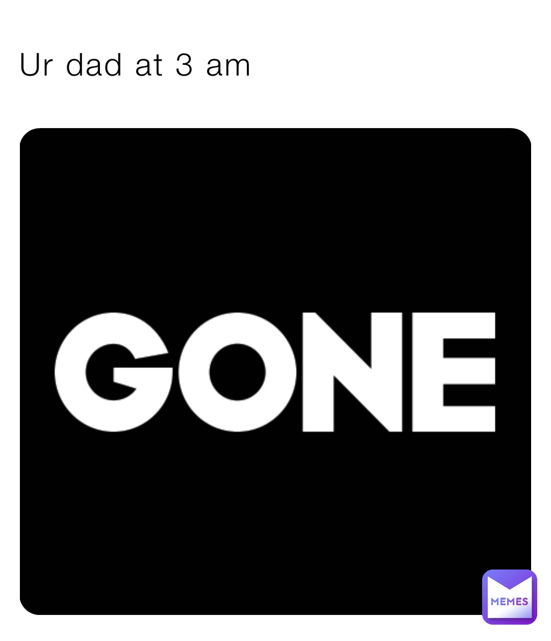 Ur dad at 3 am