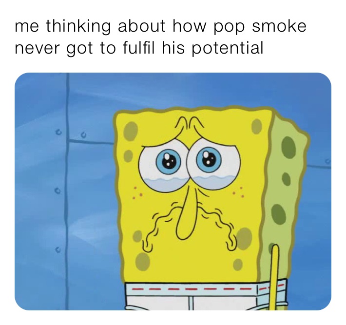 me thinking about how pop smoke never got to fulfil his potential 