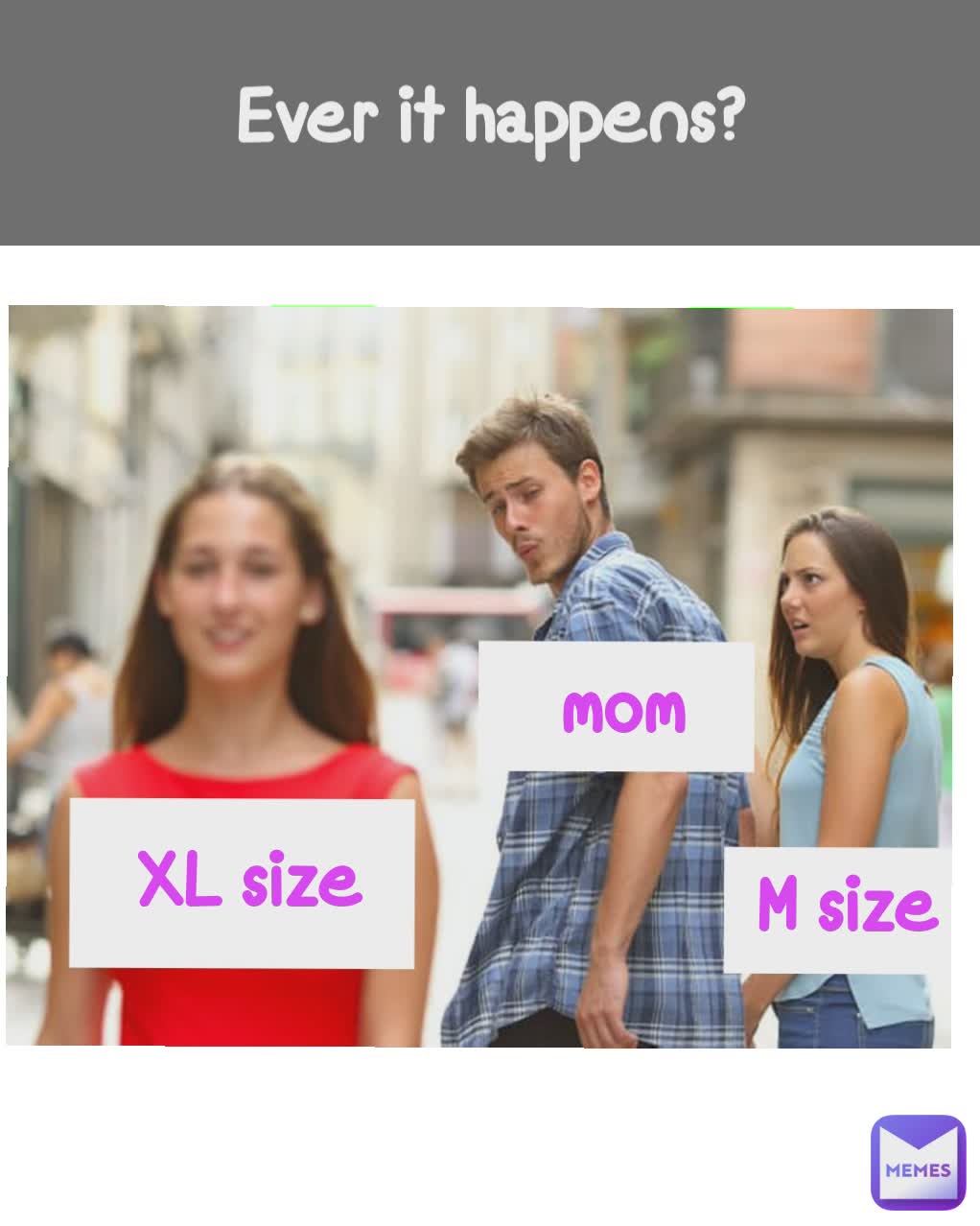 mom mom mom M size
 XL size
 Ever it happens?