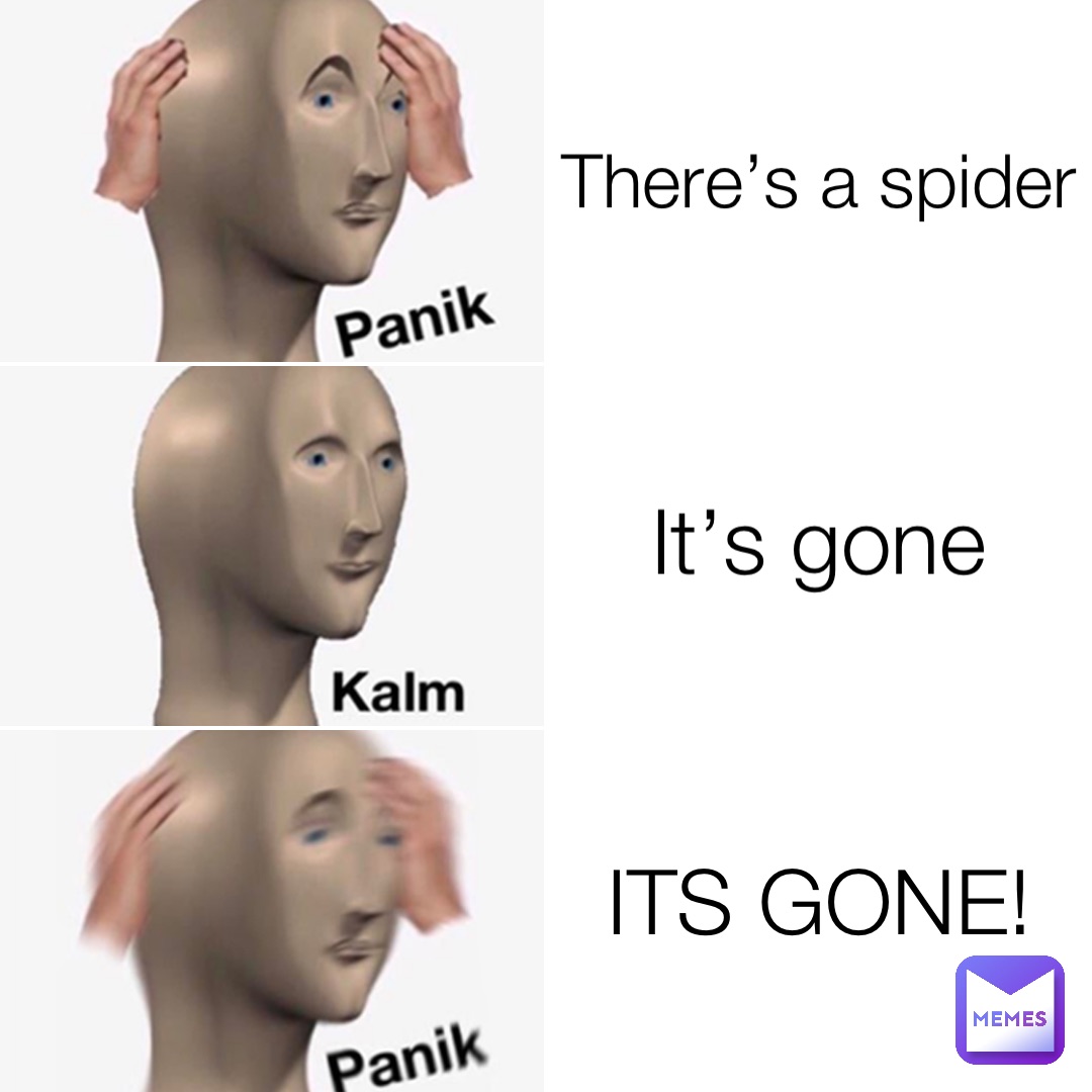 There’s a spider It’s gone ITS GONE!